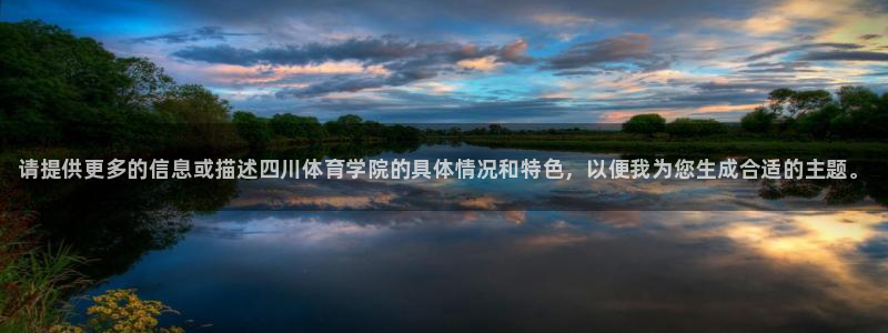 MK体育官网下载平台注册流程视频：请提供更多的信息或描述四川