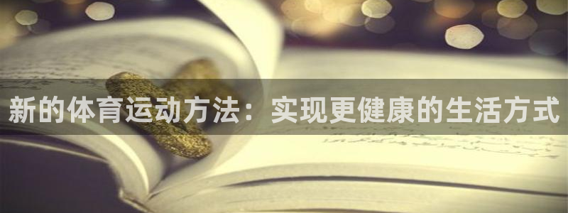 MK体育官网下载平台注册：新的体育运动方法：实现更健