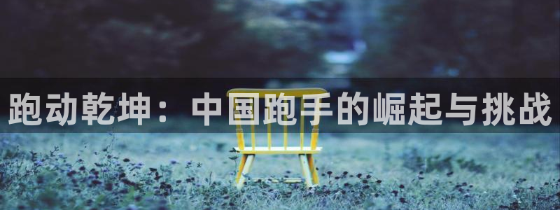 MK体育官网下载招商电话号码：跑动乾坤：中国跑手的崛起与挑战